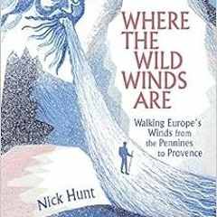 [Download] PDF 💖 Where the Wild Winds Are: Walking Europe's Winds from the Pennines