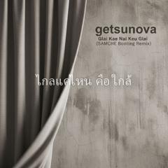 FREE DOWNLOAD: Getsunova - Glai Kae Nai Keu Glai (SAMCHE Bootleg Remix)