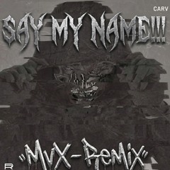 Say my Name [MvX-Edit]