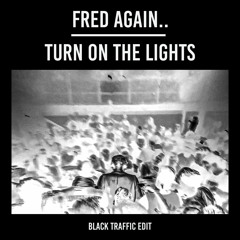 Fred Again - Turn On The Lights (Black Traffic Edit) [Free Download]