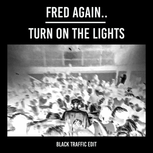 Fred Again - Turn On The Lights (Black Traffic Edit) [Free Download]