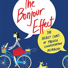 READ KINDLE 📮 The Bonjour Effect: The Secret Codes of French Conversation Revealed b