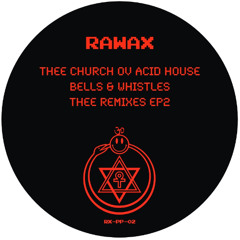 RX-PP-02 - Thee Church Ov Acid House - Bells & Whistles - Thee Remixes Part 2 (RAWAX)