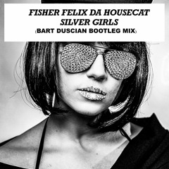 Fisher Felix Da Housecat - Silver Girls (Bart Duscian Bootleg 022)