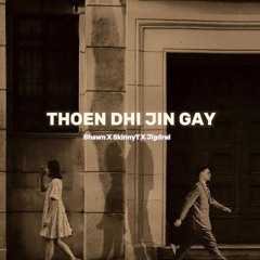 Thoen dhi jin gay -Shawn X SkinnyT X Jigdrel