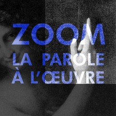 ZOOM - LA PAROLE A L'OEUVRE