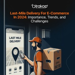 Navigating Last - Mile Delivery For E - Commerce In 2024 Key Trends And Challenges