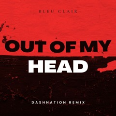 Bleu Clair - Out Of My Head (Dashnation Remix) [Free Download]