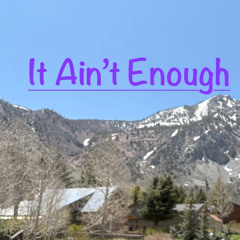 It Ain't Enough