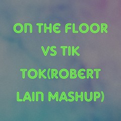 On The Floor vs Tik Tok(Robert Lain Mashup)