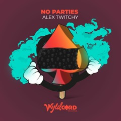 Alex Twitchy - No Parties - Out Now on WyldCard