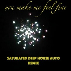 You Make Me Feel Fine (saturated deep house auto remix)