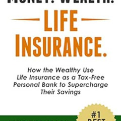 Access PDF 💜 Money. Wealth. Life Insurance.: How the Wealthy Use Life Insurance as a