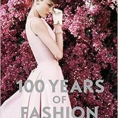 𝑫𝒐𝒘𝒏𝒍𝒐𝒂𝒅 KINDLE 📑 100 Years of Fashion by Cally Blackman [PDF EBOOK EPUB