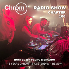 Chrom Radio Show - Chapter 106 : "8 Years CHROM"-Review - Hosted & Mixed by Pedro Mercado