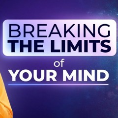 Breaking The Limits Of Your Mind To Achieve Any Goal - A Life - Changing Story