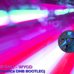 BISHU - WYGD (NoViCe DNB BOOTLEG)