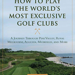 READ PDF 🧡 How to Play the World's Most Exclusive Golf Clubs: A Journey through Pine