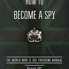 Access PDF 💌 How to Become a Spy: The World War II SOE Training Manual by  British S