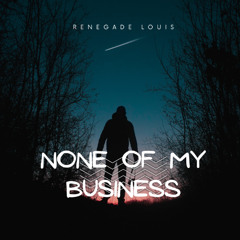 Renegade Louis - "None Of My Business"