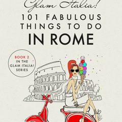 (EPUB) READ Glam Italia! 101 Fabulous Things to Do in Rome: Beyond the Colosseum