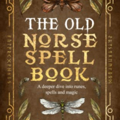 [Read] EPUB 📤 The Old Norse Spell Book: A Deeper Dive Into Runes, Spells, and Magic