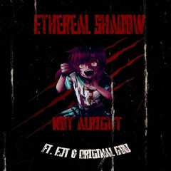 Ethereal Shadow - Not Alright (ft. EJT & Original God)