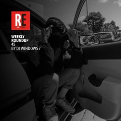 RE - WEEKLY ROUNDUP 45 by DJ WINDOWS 7