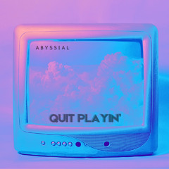 QUIT PLAYIN'