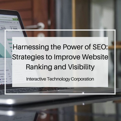 Harnessing the Power of SEO: Strategies to Improve Website Ranking and Visibility