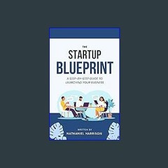 [ebook] read pdf ❤ The Startup Blueprint: A Step-by-Step Guide to Launching Your Business (A Roadm