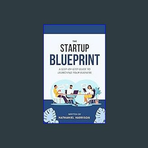 [ebook] read pdf ❤ The Startup Blueprint: A Step-by-Step Guide to Launching Your Business (A Roadm