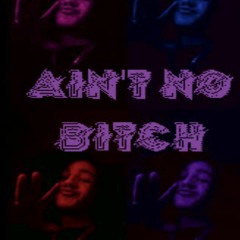 AIN'T NO BITCH