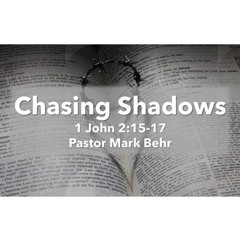 "Chasing Shadows" By Pastor Mark Behr