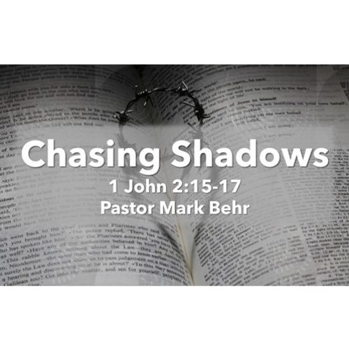 "Chasing Shadows" By Pastor Mark Behr