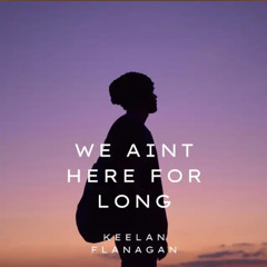We A'int Here For Long