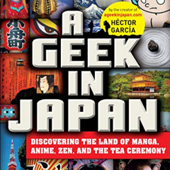 [Get] PDF 💘 A Geek in Japan: Discovering the Land of Manga, Anime, Zen, and the Tea