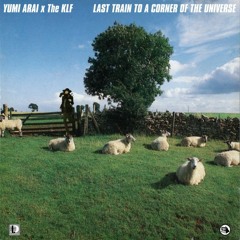 Yumi Arai x The KLF - Last Train to a Corner of the Universe