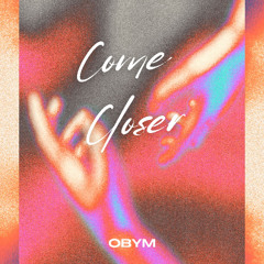 OBYM - Come Closer