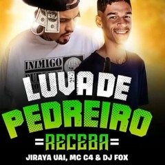 Luva De Pedreiro -  Receba ( JIRAYA UAI, MC C4 & DJ FOX )