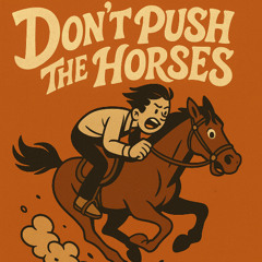 Dont push the horses