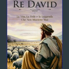 PDF ✨ Il Re David: La Vita, La Fede e la Leggenda Che Non Muoiono Mai (Italian Edition) get [PDF]