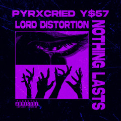 PYRXCRIED - NOTHING LASTS FT. Y$57 & LORD DISTORTION (PROD. RULZ ON)