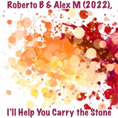 I'll Help You Carry the Stone - Roberto B & Alex M