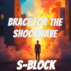Brace for the shockwave - S-Block