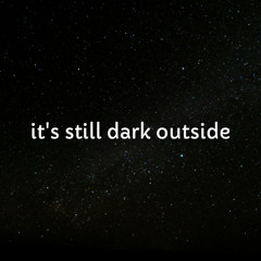 it's still dark outside