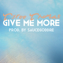 Give Me More by Tyree Thomas (Prod. by SauceGodDre)