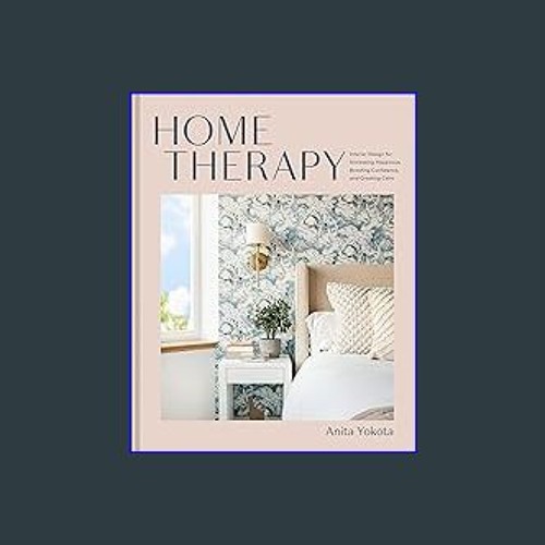 {PDF} 💖 Home Therapy: Interior Design for Increasing Happiness, Boosting Confidence, and Creating
