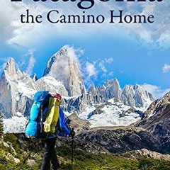 [ACCESS] PDF EBOOK EPUB KINDLE Patagonia: the Camino Home (A Camino of the Soul) by