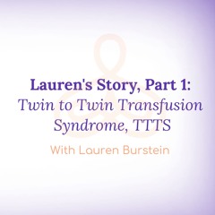 "Lauren's Story, Part 1: Twin to Twin Transfusion Syndrome, TTTS - with Lauren Burstein